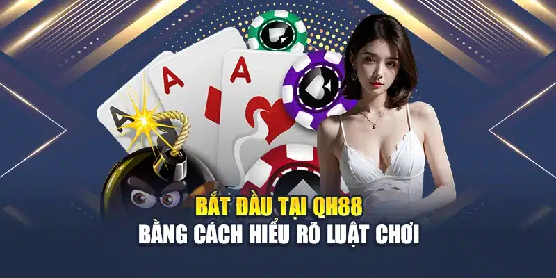 Bắt đầu tại QH88 bằng cách hiểu rõ luật chơi
