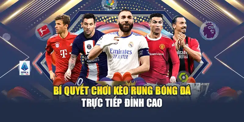 Bí quyết chơi kèo rung bóng đá trực tiếp đỉnh cao
