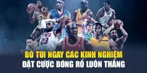 Bỏ Túi Ngay Các Kinh Nghiệm Đặt Cược Bóng Rổ Luôn Thắng
