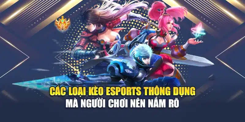 Bỏ Túi Các Kinh Nghiệm Cá Cược Esports Hiệu Quả Nhất 2 Các loại kèo eSports thông dụng mà người chơi nên nắm rõ