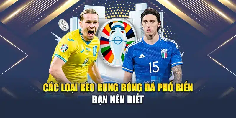 Các loại kèo rung bóng đá phổ biến bạn nên biết