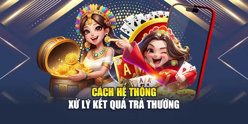 Cách hệ thống xử lý kết quả trả thưởng