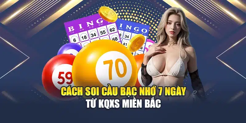 Cách Soi Cầu Bạc Nhớ 7 Ngày Hiệu Quả Từ Cao Thủ Hàng Đầu 2 Cách soi cầu bạc nhớ 7 ngày từ KQXS miền Bắc