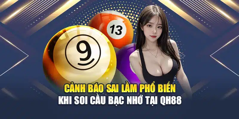 Cách Soi Cầu Bạc Nhớ 7 Ngày Hiệu Quả Từ Cao Thủ Hàng Đầu 4 Cảnh báo sai lầm phổ biến khi soi cầu bạc nhớ tại QH88