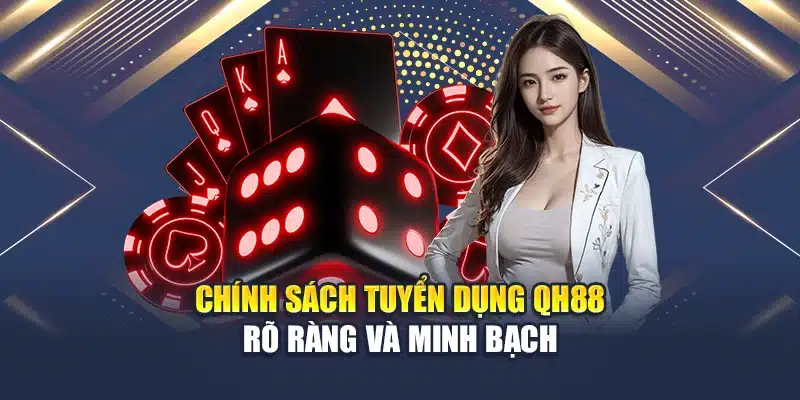 Tuyển Dụng Đại Lý QH88 Hợp Tác Minh Bạch Thu Nhập Ổn Định 3 Chính sách tuyển dụng QH88 rõ ràng và minh bạch