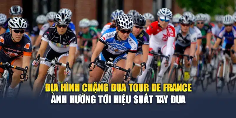 Địa hình chặng đua Tour de France ảnh hưởng tới hiệu suất tay đua
