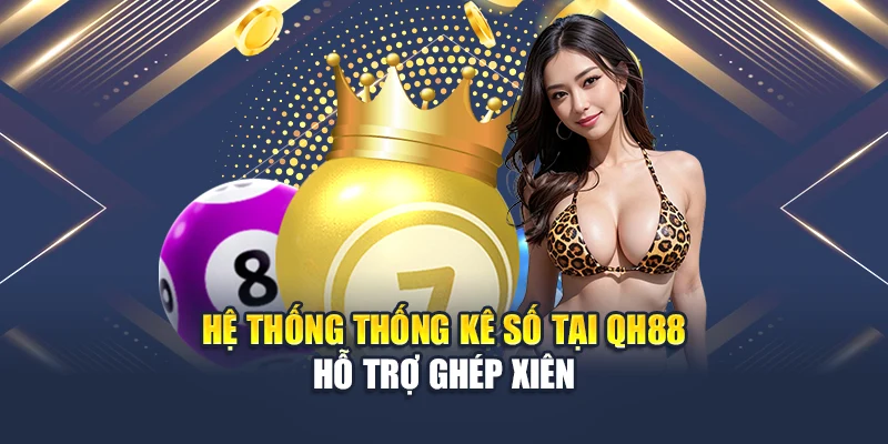 Hướng Dẫn Đánh Lô Xiên 2-3 Theo Cầu Động Hiệu Quả Nhất 1 Hệ thống thống kê số tại QH88 hỗ trợ ghép xiên