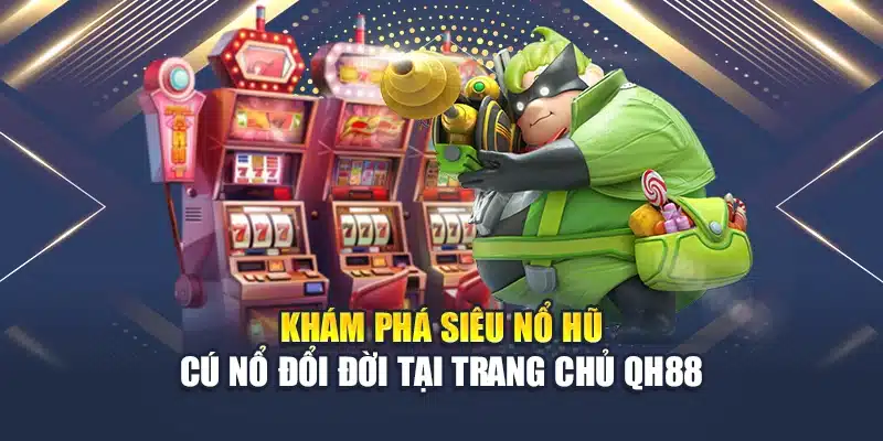 Khám phá siêu nổ hũ cú nổ đổi đời tại trang chủ QH88