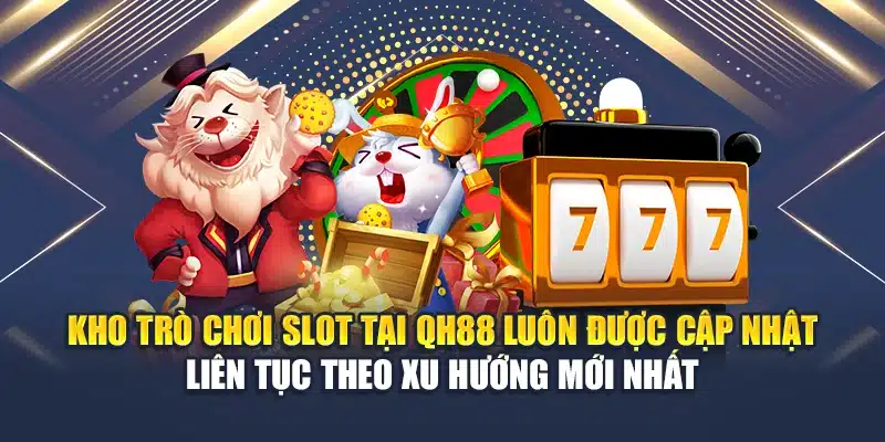 Kho trò chơi Slot tại QH88 luôn được cập nhật liên tục theo xu hướng mới nhất