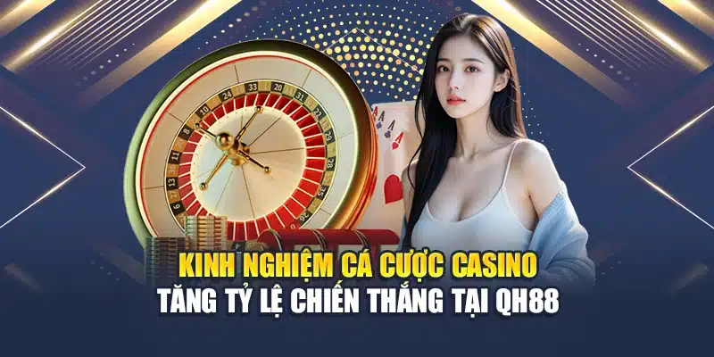 Kinh Nghiệm Cá Cược Casino Tăng Tỷ Lệ Chiến Thắng Tại QH88