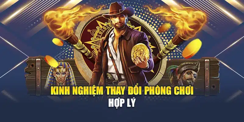 Kinh nghiệm thay đổi phòng chơi hợp lý