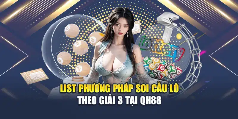 Mẹo Soi Cầu Lô Theo Giải 3 Xổ Số Chính Xác Từ Cao Thủ 2 List phương pháp soi cầu lô theo giải 3 tại QH88