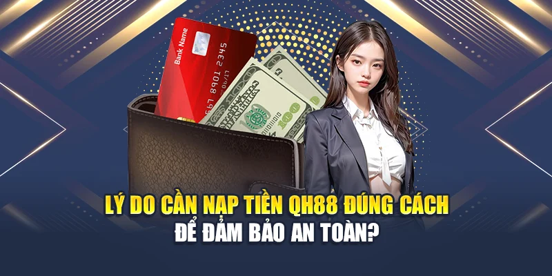 Nạp Tiền QH88 1 Lý do cần nạp tiền QH88 đúng cách để đảm bảo an toàn?