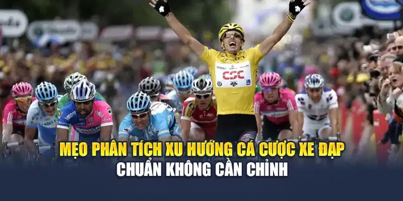 Mẹo Phân Tích Xu Hướng Cá Cược Xe Đạp Chuẩn Không Cần Chỉnh