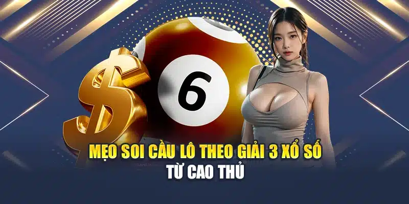 Mẹo Soi Cầu Lô Theo Giải 3 Xổ Số Chính Xác Từ Cao Thủ 3 Mẹo soi cầu lô theo giải 3 xổ số từ cao thủ