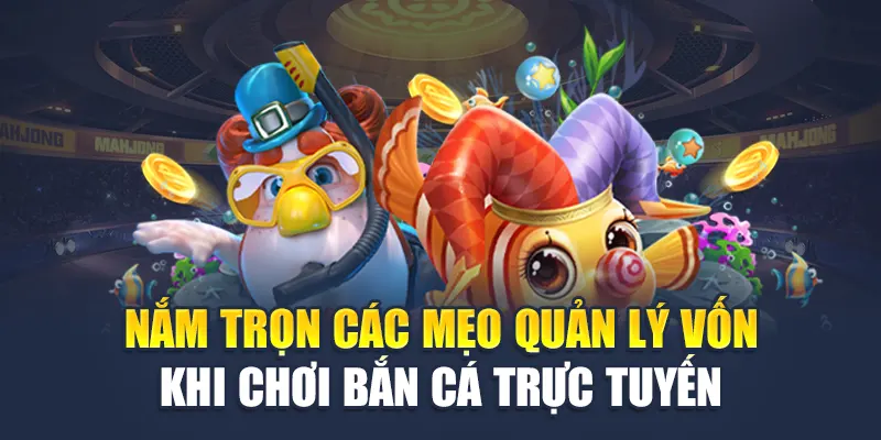 Nắm Trọn Các Mẹo Quản Lý Vốn Khi Chơi Bắn Cá Trực Tuyến