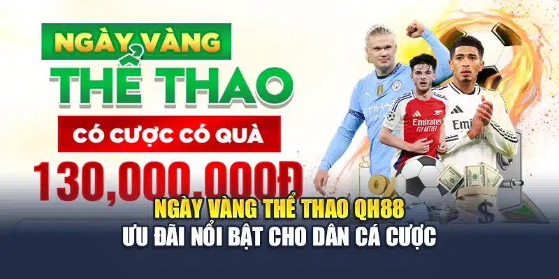 Ngày Vàng Thể Thao QH88 Ưu Đãi Nổi Bật Cho Dân Cá Cược 1 Ngày Vàng Thể Thao QH88 Ưu Đãi Nổi Bật Cho Dân Cá Cược