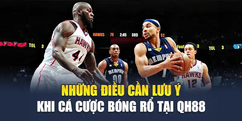 Bỏ Túi Ngay Các Kinh Nghiệm Đặt Cược Bóng Rổ Luôn Thắng 4 Những điều cần lưu ý khi cá cược bóng rổ tại QH88