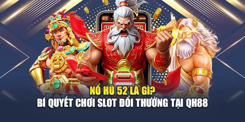 Nổ Hũ 52 Là Gì? Bí Quyết Chơi Slot Đổi Thưởng Tại QH88