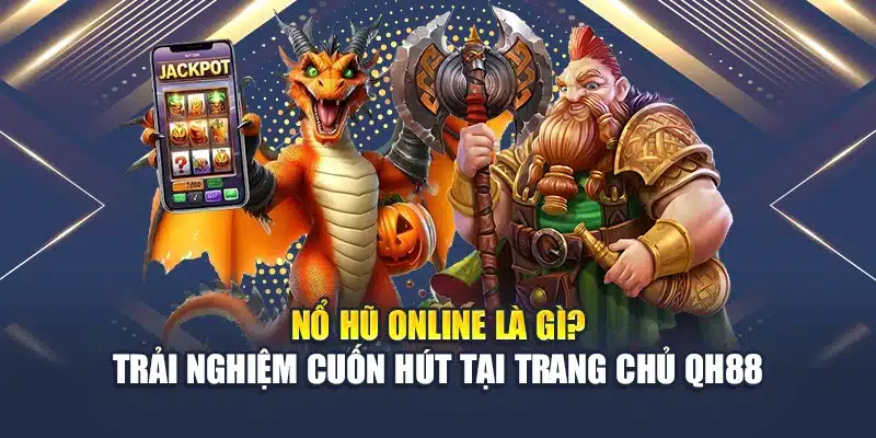 Nổ Hũ Online Là Gì? Trải Nghiệm Cuốn Hút Tại Trang Chủ QH88