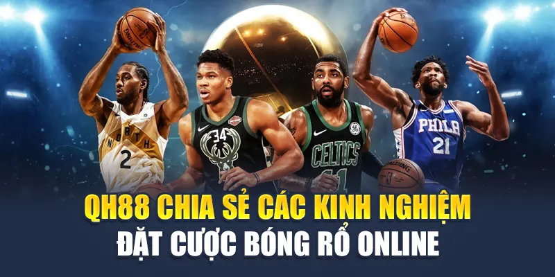 Bỏ Túi Ngay Các Kinh Nghiệm Đặt Cược Bóng Rổ Luôn Thắng 2 QH88 chia sẻ các kinh nghiệm đặt cược bóng rổ online