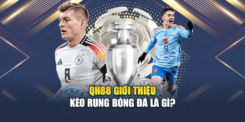 QH88 giới thiệu kèo rung bóng đá là gì?