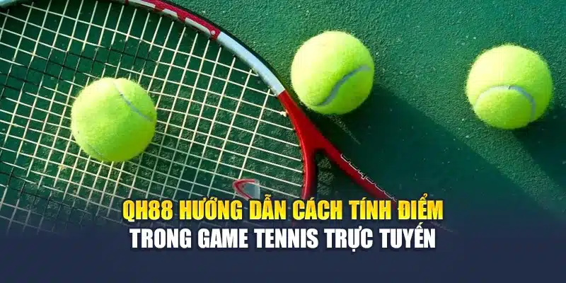 Hướng Dẫn Cách Cá Cược Tennis Trực Tuyến Dành Cho Newbie 3 QH88 hướng dẫn cách tính điểm trong game tennis trực tuyến