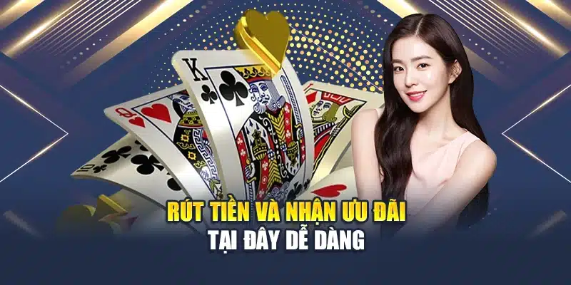 Rút tiền và nhận ưu đãi tại đây dễ dàng