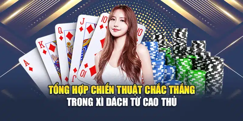 Tổng Hợp Chiến Thuật Chắc Thắng Trong Xì Dách Từ Cao Thủ...