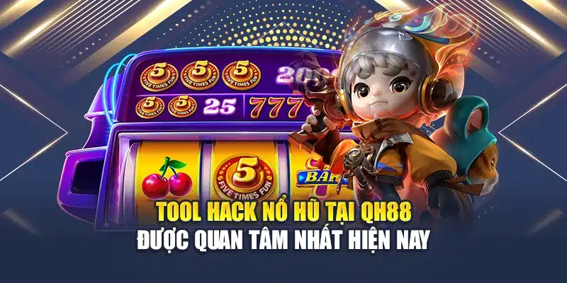Tool Hack Nổ Hũ Tại QH88 Được Quan Tâm Nhất Hiện Nay