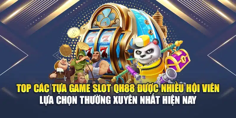 Top các tựa game Slot QH88 được nhiều hội viên lựa chọn thường xuyên nhất hiện nay