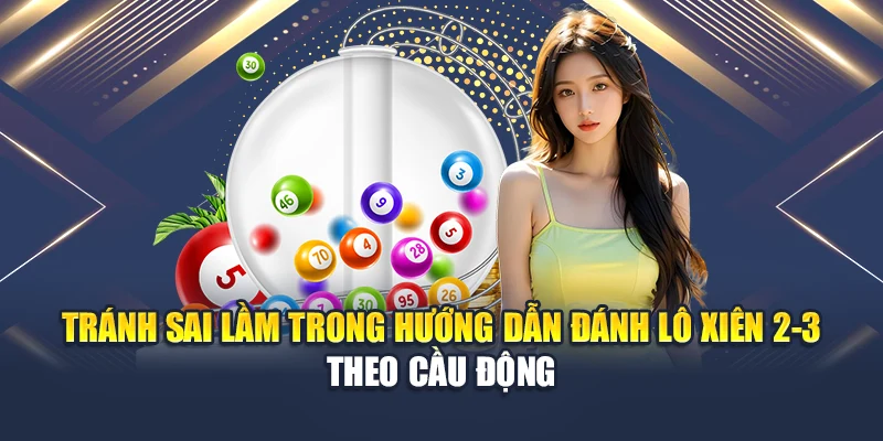 Hướng Dẫn Đánh Lô Xiên 2-3 Theo Cầu Động Hiệu Quả Nhất 3 Tránh sai lầm trong hướng dẫn đánh lô xiên 2-3 theo cầu động