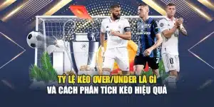 Tỷ Lệ Kèo Over/Under Là Gì Và Cách Phân Tích Kèo Hiệu Quả