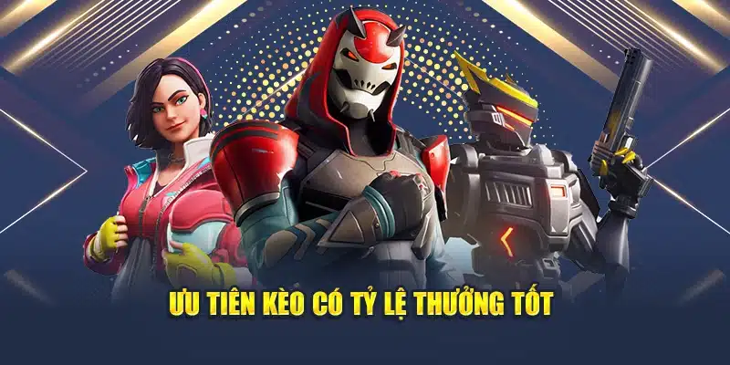 Bỏ Túi Các Kinh Nghiệm Cá Cược Esports Hiệu Quả Nhất 4 Ưu tiên kèo có tỷ lệ thưởng tốt