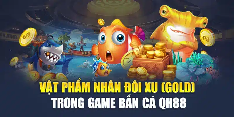 Bật Mí Bí Quyết Chọn Súng Trong Bắn Cá Chuẩn Không Cần Chỉnh 4 Vật phẩm nhân đôi xu (Gold) trong game bắn cá QH88