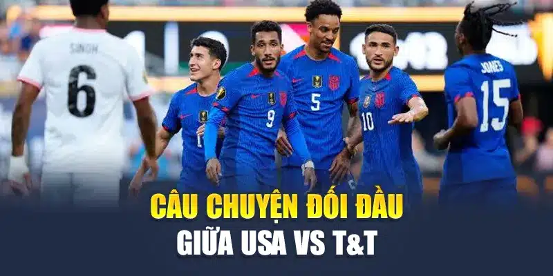 Soi Kèo Bóng Đá USA Vs T&T - Đặt Niềm Tin Vào Chủ Nhà 2 Câu chuyện đối đầu giữa USA Vs T&T