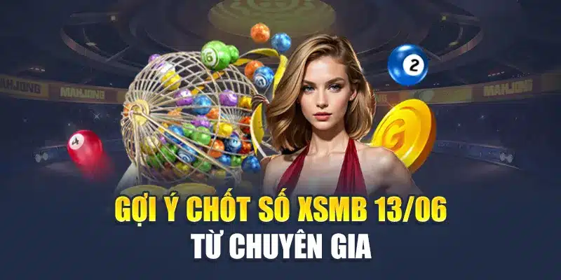 Soi Cầu Xổ Số Miền Bắc 13/06 Chuẩn Với Chuyên Gia Lô Đề 4 Gợi ý chốt số XSMB 13/06 từ chuyên gia