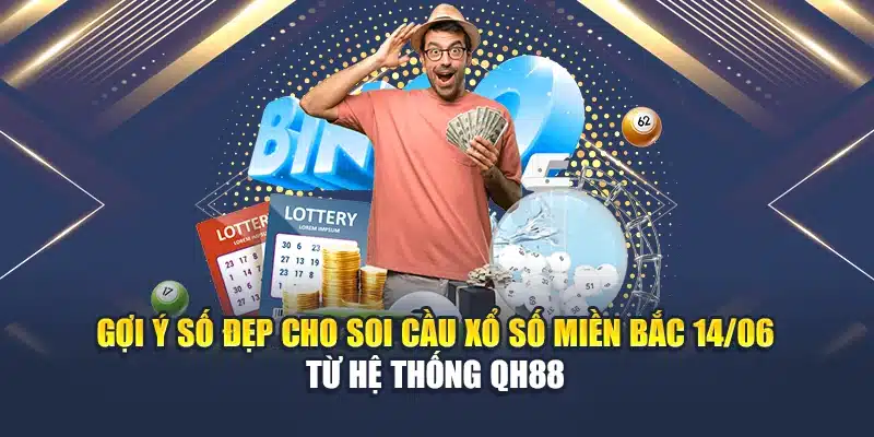 Gợi ý số đẹp cho Soi cầu xổ số miền Bắc 14/06 từ hệ thống QH88