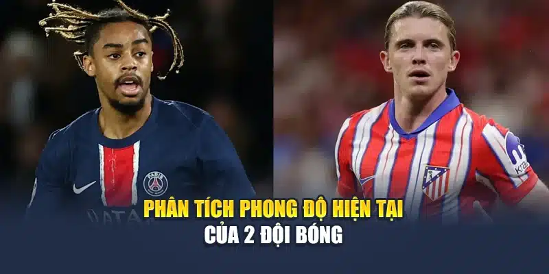 Soi Kèo Bóng Đá PSG Vs Atl. Madrid Lúc 02:00 Ngày 16/06 2 Phân tích phong độ hiện tại của 2 đội bóng