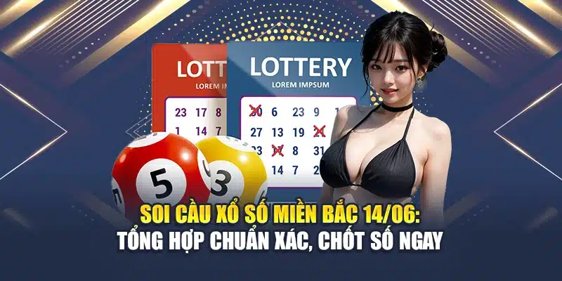Soi Cầu Xổ Số Miền Bắc 14/06: Tổng Hợp Chuẩn Xác, Chốt Số Ngay