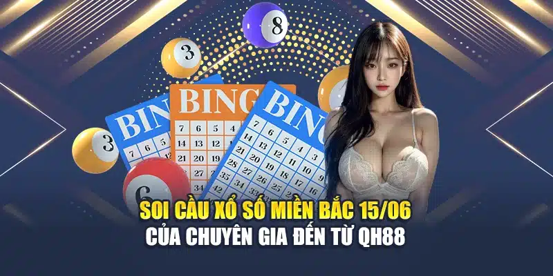 Soi Cầu Xổ Số Miền Bắc 15/06 Của Chuyên Gia Đến Từ QH88 1 Soi Cầu Xổ Số Miền Bắc 15/06 Của Chuyên Gia Đến Từ QH88