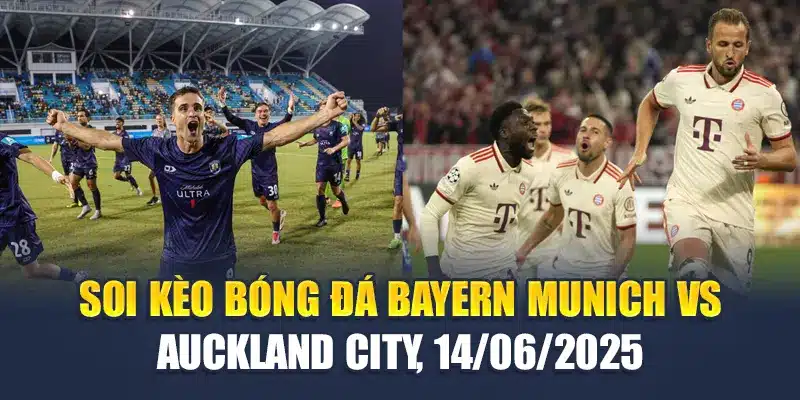 Soi Kèo Bóng Đá Bayern Munich Vs Auckland City, 14/06/2025