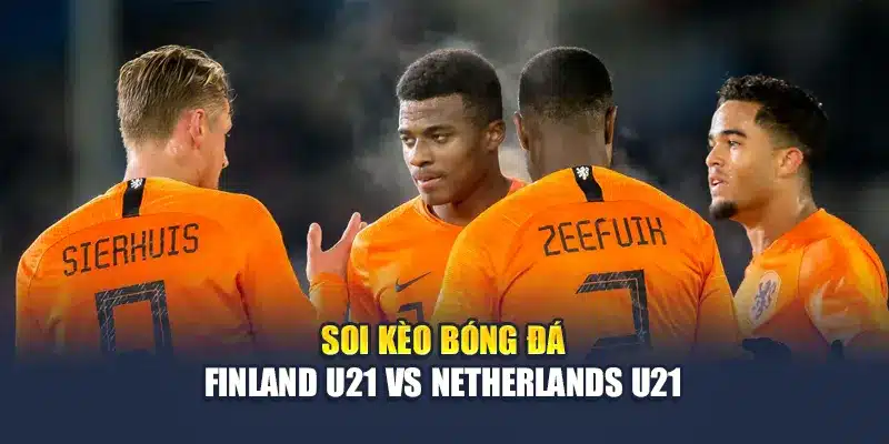 Soi Kèo Bóng Đá Finland U21 Vs Netherlands U21 12/06/2025 4 Soi kèo bóng đá Finland U21 vs Netherlands U21