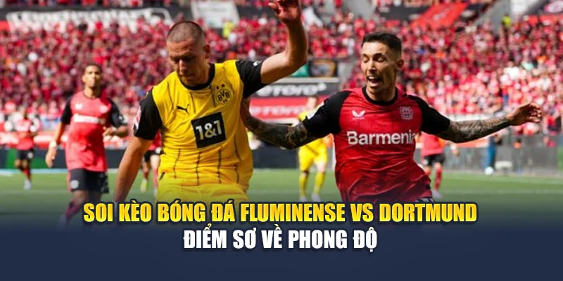 Soi Kèo Bóng Đá Fluminense Vs Dortmund Vào Lúc 23:00 Ngày 17/06 1 Soi kèo bóng đá Fluminense vs Dortmund - Điểm sơ về phong độ
