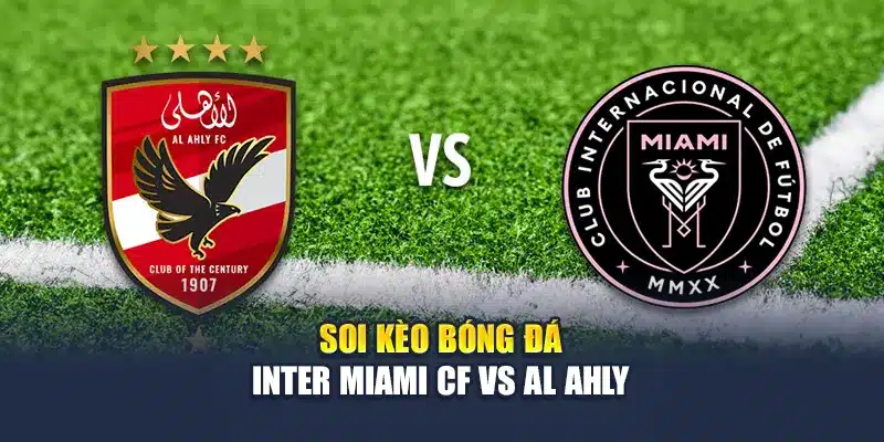 Soi Kèo Bóng Đá Inter Miami CF vs Al Ahly Tối 14/06/2025 4 Soi kèo bóng đá Inter Miami CF vs Al Ahly
