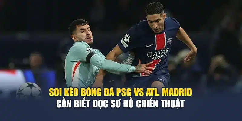 Soi Kèo Bóng Đá PSG Vs Atl. Madrid Lúc 02:00 Ngày 16/06 4 Soi kèo bóng đá PSG vs Atl. Madrid cần biết đọc sơ đồ chiến thuật
