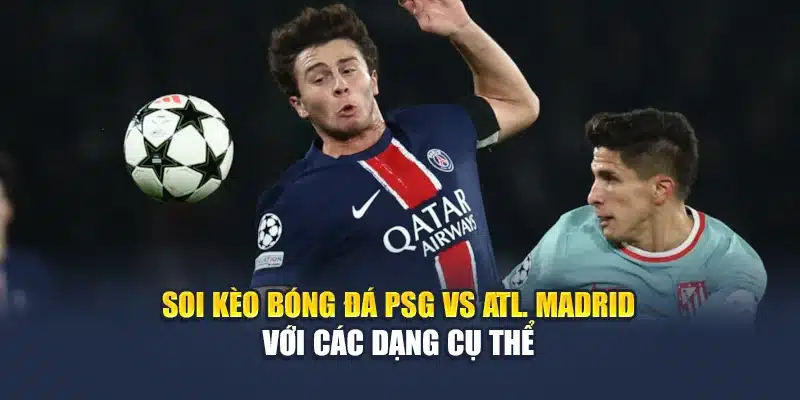 Soi Kèo Bóng Đá PSG Vs Atl. Madrid Lúc 02:00 Ngày 16/06 3 Soi kèo bóng đá PSG vs Atl. Madrid với các dạng cụ thể