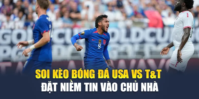Soi Kèo Bóng Đá USA Vs T&T - Đặt Niềm Tin Vào Chủ Nhà 1 Soi Kèo Bóng Đá USA Vs T&T - Đặt Niềm Tin Vào Chủ Nhà